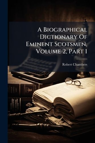 Cover image for A Biographical Dictionary of Eminent Scotsmen, Volume 2, Part 1