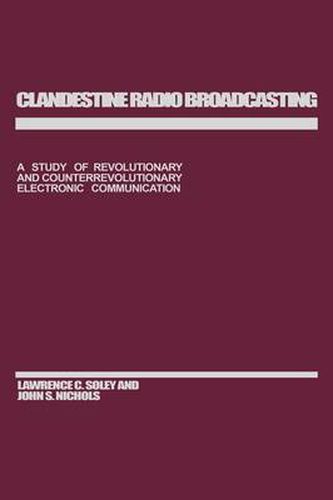 Cover image for Clandestine Radio Broadcasting: A Study of Revolutionary and Counterrevolutionary Electronic Communication