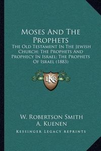 Cover image for Moses and the Prophets: The Old Testament in the Jewish Church; The Prophets and Prophecy in Israel; The Prophets of Israel (1883)