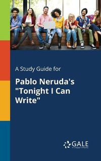 Cover image for A Study Guide for Pablo Neruda's Tonight I Can Write