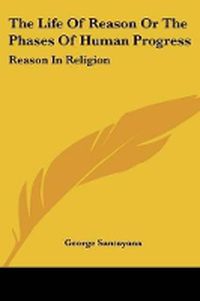 Cover image for The Life of Reason or the Phases of Human Progress: Reason in Religion