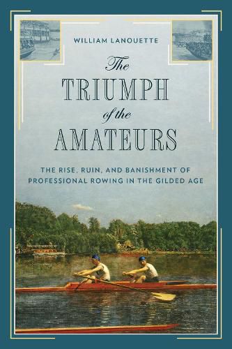 The Triumph of the Amateurs: The Rise, Ruin, and Banishment of Professional Rowing in the Gilded Age