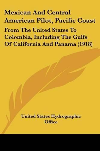 Cover image for Mexican and Central American Pilot, Pacific Coast: From the United States to Colombia, Including the Gulfs of California and Panama (1918)