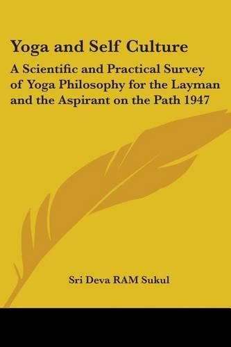 Yoga and Self Culture: A Scientific and Practical Survey of Yoga Philosophy for the Layman and the Aspirant on the Path 1947