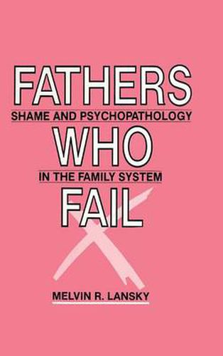 Cover image for Fathers Who Fail: Shame and Psychopathology in the Family System