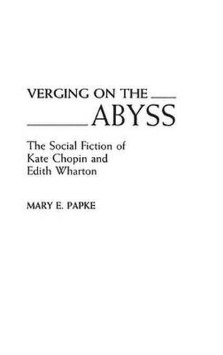 Verging on the Abyss: The Social Fiction of Kate Chopin and Edith Wharton