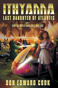 Cover image for Ithyanna, Last Daughter of Atlantis: Book I: How the World Ended Millennia Ago