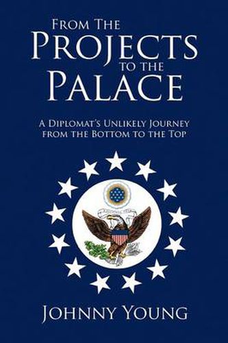 Cover image for From the Projects to the Palace: A Diplomat's Unlikely Journey from the Bottom to the Top