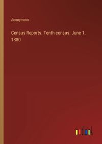 Cover image for Census Reports. Tenth census. June 1, 1880