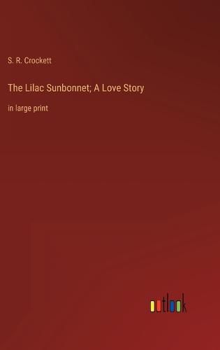 Cover image for The Lilac Sunbonnet; A Love Story
