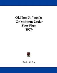 Cover image for Old Fort St. Joseph: Or Michigan Under Four Flags (1907)