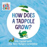 Cover image for How Does a Tadpole Grow?: Life Cycles with The Very Hungry Caterpillar