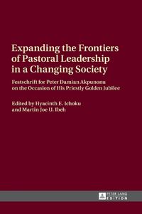 Cover image for Expanding the Frontiers of Pastoral Leadership in a Changing Society: Festschrift for Peter Damian Akpunonu on the Occasion of His Priestly Golden Jubilee