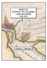 Cover image for Index to District of Columbia Land Records, 1792-1817