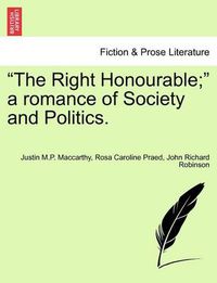 Cover image for The Right Honourable; A Romance of Society and Politics, Vol. II