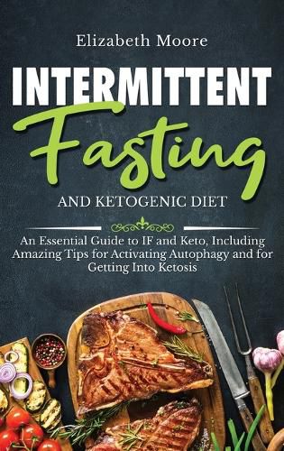 Cover image for Intermittent Fasting and Ketogenic Diet: An Essential Guide to IF and Keto, Including Amazing Tips for Activating Autophagy and for Getting Into Ketosis