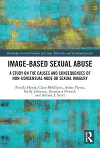 Cover image for Image-based Sexual Abuse: A Study on the Causes and Consequences of Non-consensual Nude or Sexual Imagery