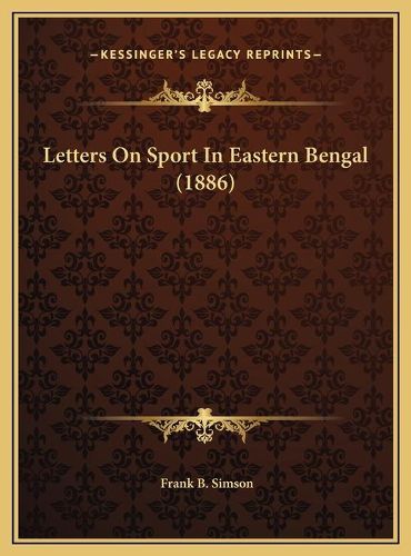 Letters on Sport in Eastern Bengal (1886) Letters on Sport in Eastern Bengal (1886)