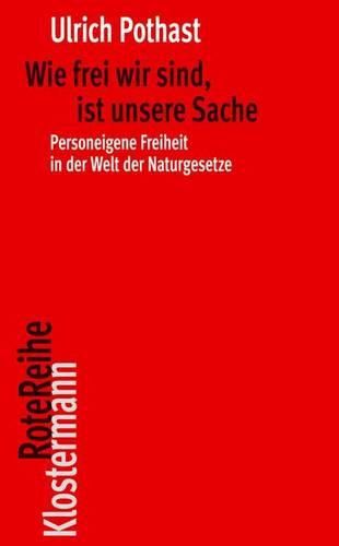Cover image for Wie Frei Wir Sind, Ist Unsere Sache: Personeigene Freiheit in Der Welt Der Naturgesetze