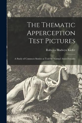 Cover image for The Thematic Apperception Test Pictures: a Study of Common Stories as Told by Normal Adult Females
