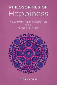 Cover image for Philosophies of Happiness: A Comparative Introduction to the Flourishing Life