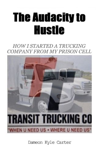 Cover image for The Audacity to Hustle, How I started a trucking company from my prison cell