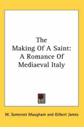 Cover image for The Making of a Saint: A Romance of Mediaeval Italy