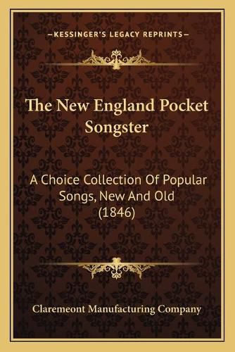 Cover image for The New England Pocket Songster: A Choice Collection of Popular Songs, New and Old (1846)