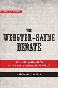 Cover image for The Webster-Hayne Debate: Defining Nationhood in the Early American Republic