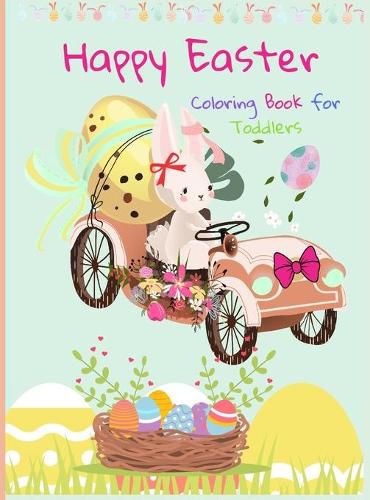 Cover image for Happy Easter Coloring Book for Toddlers: Funny And Amazing Easter Bunny, Egg, Basket / Easter Activity Coloring Book for Kids 1- 4 Year-Old: Toddlers and Preschoolers