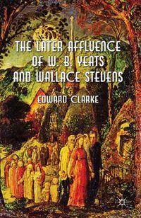 Cover image for The Later Affluence of W. B. Yeats and Wallace Stevens