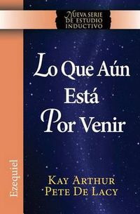 Cover image for Lo Que Aun Esta Por Venir / What Is Yet to Come) (Ezekiel: New Inductive Study Series))