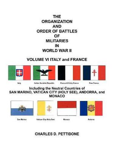 Cover image for THE Organization and Order of Battle of Militaries in World War II: VOLUME VI ITALY and FRANCE Including the Neutral Countries of San Marino, Vatican City (Holy See), Andorra, and Monaco