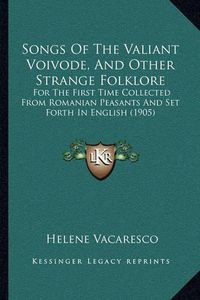 Cover image for Songs of the Valiant Voivode, and Other Strange Folklore: For the First Time Collected from Romanian Peasants and Set Forth in English (1905)