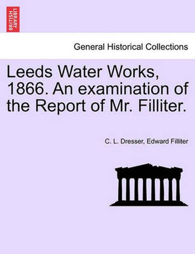 Cover image for Leeds Water Works, 1866. an Examination of the Report of Mr. Filliter.