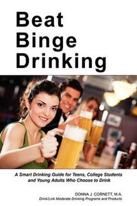 Cover image for Beat Binge Drinking: A Smart Drinking Guide for Teens, College Students and Young Adults Who Choose to Drink