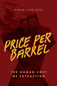 Cover image for Price Per Barrel: The Human Cost of Extraction