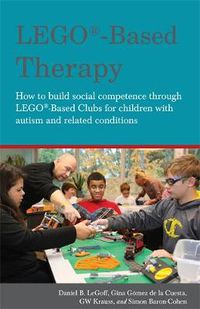 Cover image for LEGO (R)-Based Therapy: How to build social competence through LEGO (R)-based Clubs for children with autism and related conditions