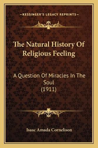 Cover image for The Natural History of Religious Feeling: A Question of Miracles in the Soul (1911)