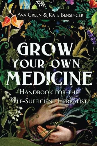 Cover image for Grow Your Own Medicine: Handbook for the Self-Sufficient Herbalist