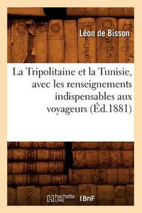 Cover image for La Tripolitaine Et La Tunisie, Avec Les Renseignements Indispensables Aux Voyageurs, (Ed.1881)