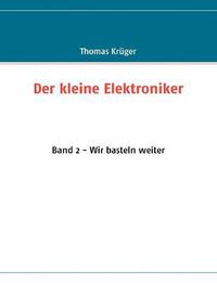 Cover image for Der kleine Elektroniker: Band 2 - Wir basteln weiter