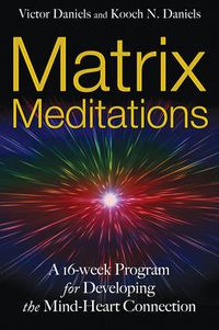 Cover image for Matrix Meditations: A 16-Week Program for Developing the Mind-Heart Connection