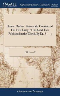 Cover image for Human Ordure, Botanically Considered. The First Essay, of the Kind, Ever Published in the World. By Dr. S-----t
