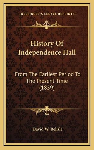 History of Independence Hall: From the Earliest Period to the Present Time (1859)