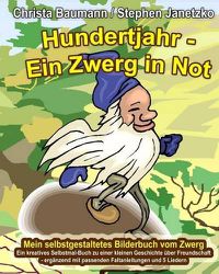 Cover image for Hundertjahr - Ein Zwerg in Not. Mein selbstgestaltetes Bilderbuch vom Zwerg: Ein kreatives Selbstmal-Buch zu einer kleinen Geschichte uber Freundschaft - erganzend mit passenden Faltanleitungen und 5 Liedern