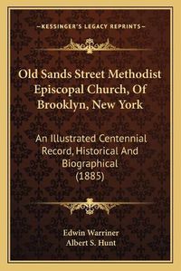 Cover image for Old Sands Street Methodist Episcopal Church, of Brooklyn, New York: An Illustrated Centennial Record, Historical and Biographical (1885)