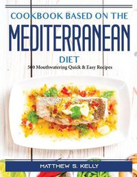 Cover image for Cookbook for Beginners on the Mediterranean Diet: 500 Mouthwatering Quick and Easy Recipes