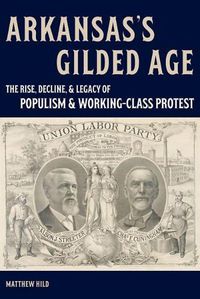 Cover image for Arkansas's Gilded Age: The Rise, Decline, and Legacy of Populism and Working-Class Protest