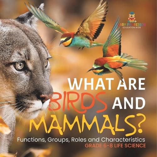 What are Birds and Mammals? Functions, Groups, Roles and Characteristics Grade 6-8 Life Science